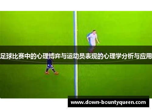 足球比赛中的心理博弈与运动员表现的心理学分析与应用