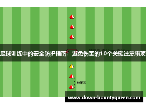 足球训练中的安全防护指南:避免伤害的10个关键注意事项 足球训练中的安全防护指南:避免伤害的10个关键注意事项