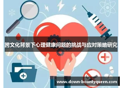 跨文化背景下心理健康问题的挑战与应对策略研究