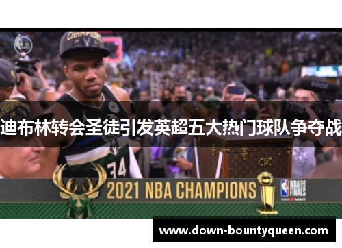 迪布林转会圣徒引发英超五大热门球队争夺战 迪布林转会圣徒引发英超五大热门球队争夺战