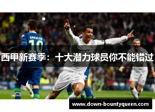 西甲新赛季:十大潜力球员你不能错过 西甲新赛季:十大潜力球员你不能错过