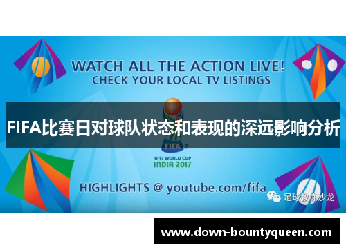 FIFA比赛日对球队状态和表现的深远影响分析 FIFA比赛日对球队状态和表现的深远影响分析