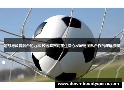 足球与教育融合的力量 校园联赛对学生身心发展与团队合作的深远影响