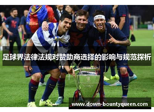 足球界法律法规对赞助商选择的影响与规范探析 足球界法律法规对赞助商选择的影响与规范探析