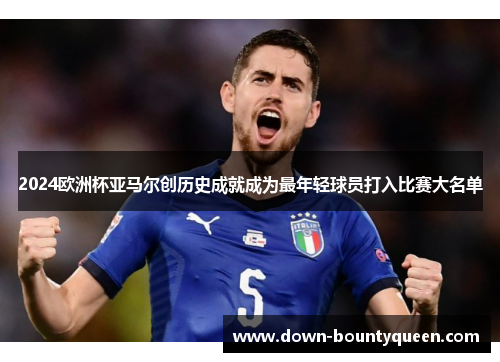 2024欧洲杯亚马尔创历史成就成为最年轻球员打入比赛大名单