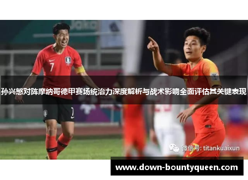 孙兴慜对阵摩纳哥德甲赛场统治力深度解析与战术影响全面评估其关键表现 孙兴慜对阵摩纳哥德甲赛场统治力深度解析与战术影响全面评估其关键表现