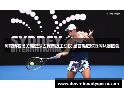 阿森纳客场关键进球占据晋级主动权 昂首挺进欧冠淘汰赛四强