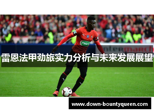 雷恩法甲劲旅实力分析与未来发展展望