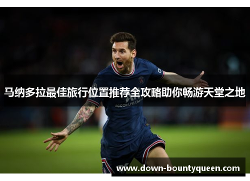 马纳多拉最佳旅行位置推荐全攻略助你畅游天堂之地